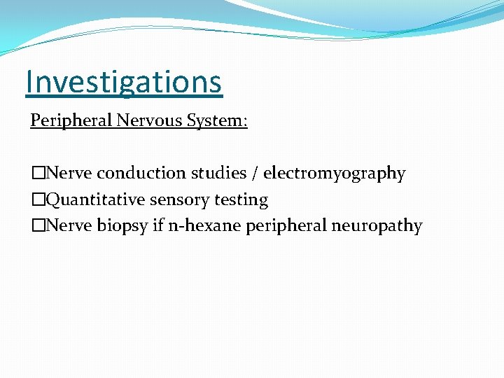 Investigations Peripheral Nervous System: �Nerve conduction studies / electromyography �Quantitative sensory testing �Nerve biopsy