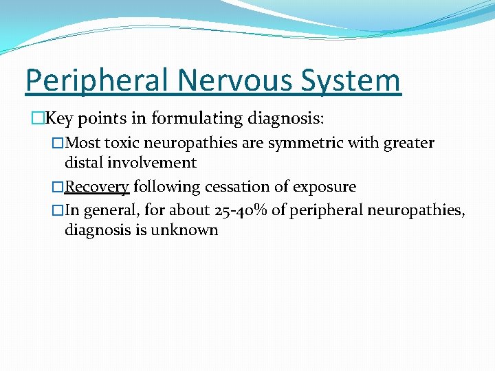 Peripheral Nervous System �Key points in formulating diagnosis: �Most toxic neuropathies are symmetric with