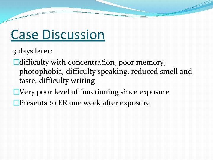 Case Discussion 3 days later: �difficulty with concentration, poor memory, photophobia, difficulty speaking, reduced