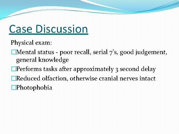 Case Discussion Physical exam: �Mental status - poor recall, serial 7’s, good judgement, general