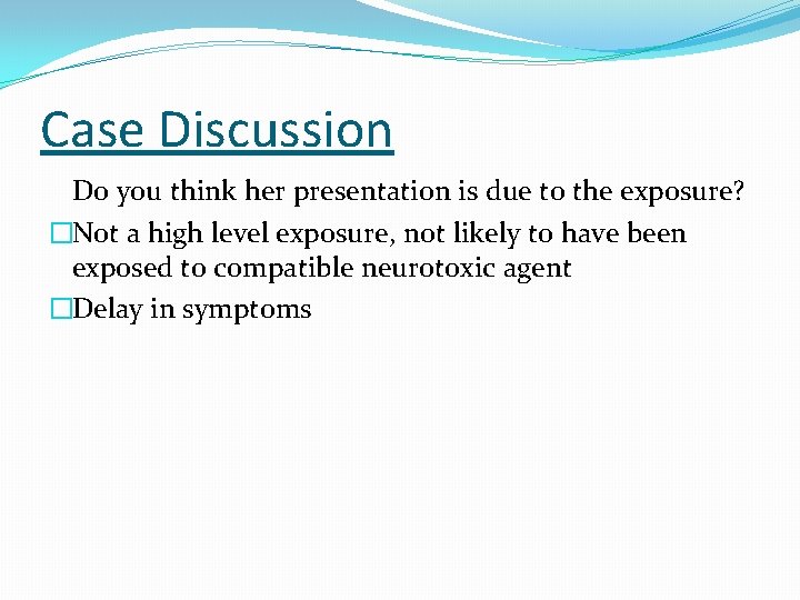 Case Discussion Do you think her presentation is due to the exposure? �Not a