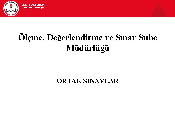 Ölçme, Değerlendirme ve Sınav Şube Müdürlüğü ORTAK SINAVLAR 1 