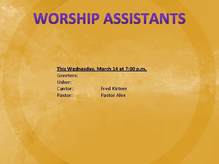This Wednesday, March 14 at 7: 00 p. m. Greeters: Usher: Cantor: Fred Kirtner