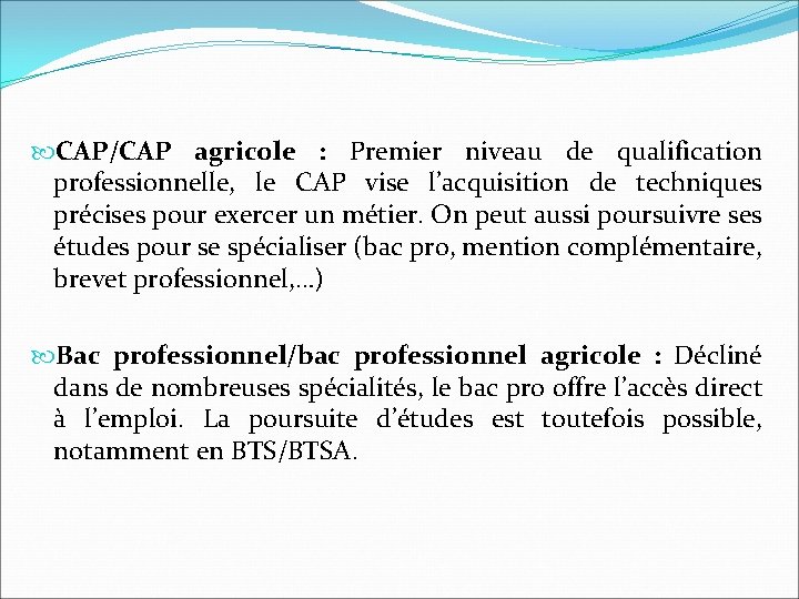  CAP/CAP agricole : Premier niveau de qualification professionnelle, le CAP vise l’acquisition de