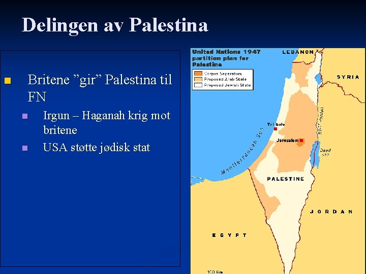 Delingen av Palestina n Britene ”gir” Palestina til FN n n Irgun – Haganah