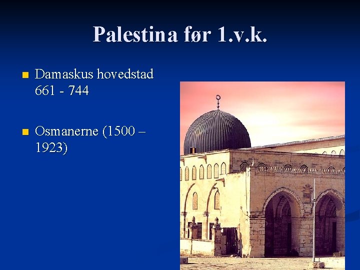 Palestina før 1. v. k. n Damaskus hovedstad 661 - 744 n Osmanerne (1500