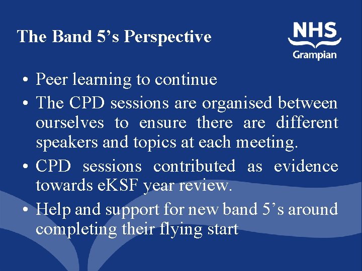 The Band 5’s Perspective • Peer learning to continue • The CPD sessions are