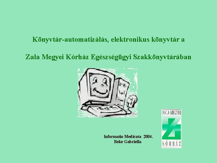 Könyvtár-automatizálás, elektronikus könyvtár a Zala Megyei Kórház Egészségügyi Szakkönyvtárában Informatio Medicata 2004. Beke Gabriella