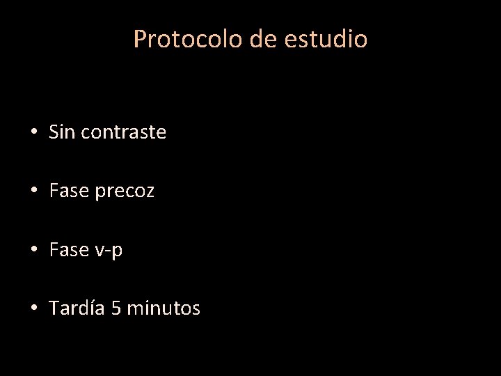 Protocolo de estudio • Sin contraste • Fase precoz • Fase v-p • Tardía