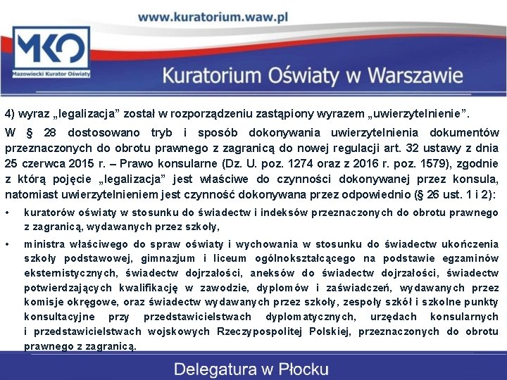 4) wyraz „legalizacja” został w rozporządzeniu zastąpiony wyrazem „uwierzytelnienie”. W § 28 dostosowano tryb