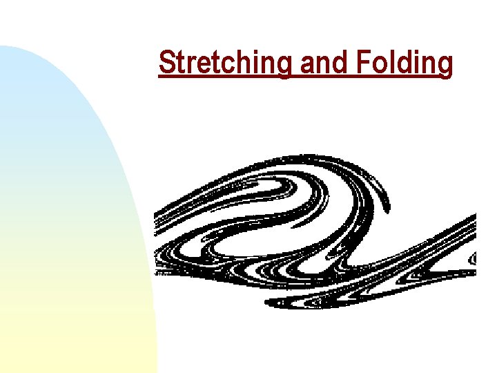 Stretching and Folding Stretching and Folding