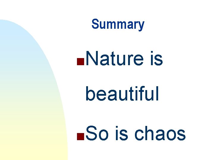 Summary n Nature is beautiful n So is chaos Summary n Nature is beautiful n So is chaos