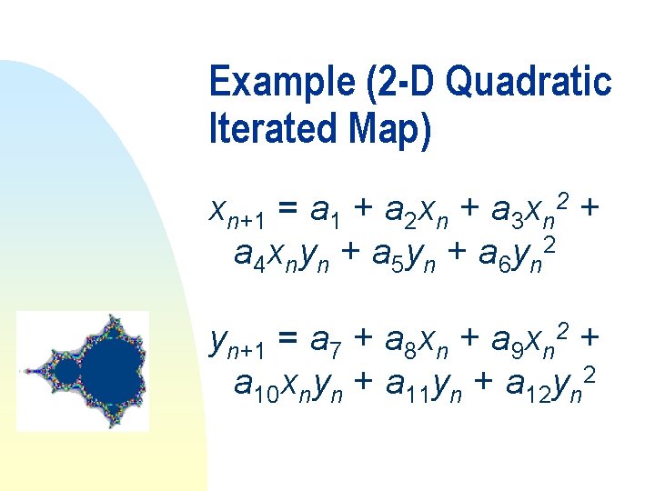Example (2 -D Quadratic Iterated Map) xn+1 = a 1 + a 2 xn Example (2 -D Quadratic Iterated Map) xn+1 = a 1 + a 2 xn