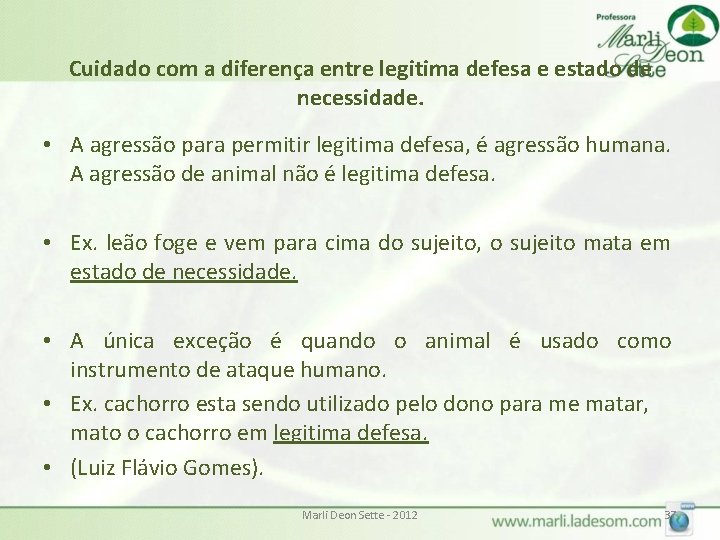 Cuidado com a diferença entre legitima defesa e estado de necessidade. • A agressão