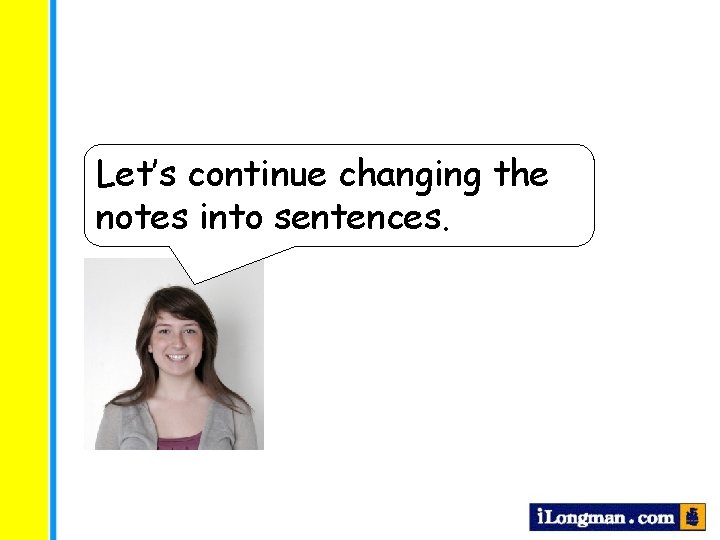 Let’s continue changing the notes into sentences. 