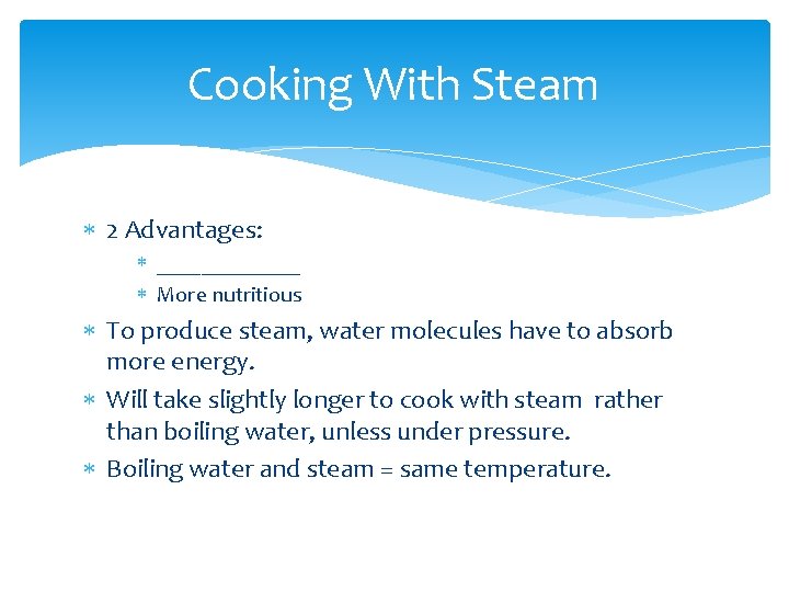 Cooking With Steam 2 Advantages: _______ More nutritious To produce steam, water molecules have