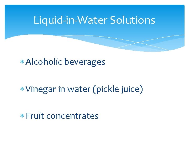 Liquid-in-Water Solutions Alcoholic beverages Vinegar in water (pickle juice) Fruit concentrates 