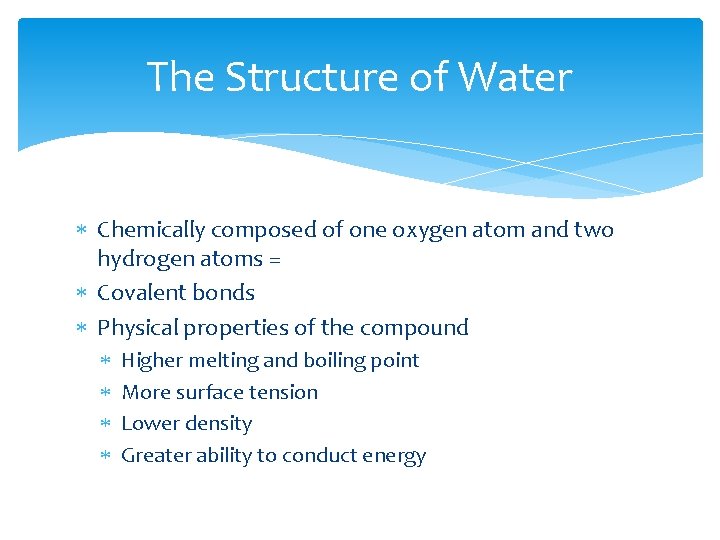 The Structure of Water Chemically composed of one oxygen atom and two hydrogen atoms