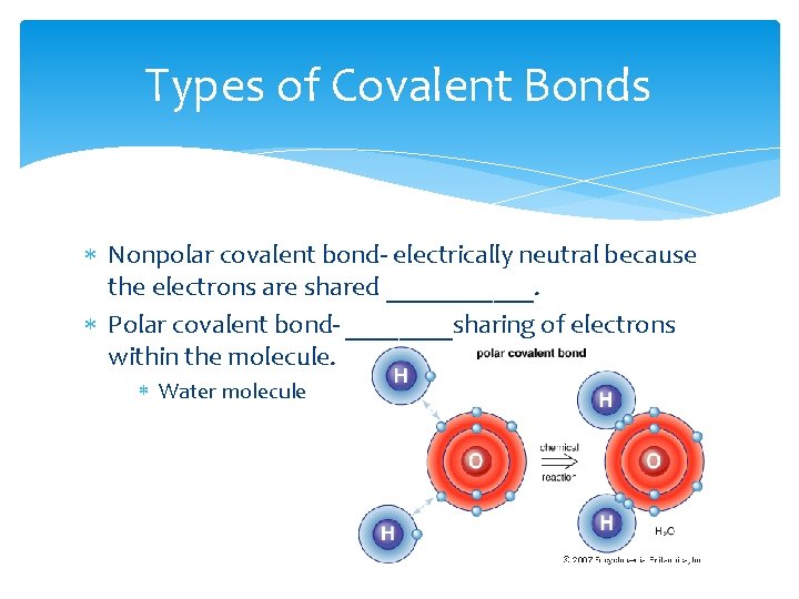 Types of Covalent Bonds Nonpolar covalent bond- electrically neutral because the electrons are shared