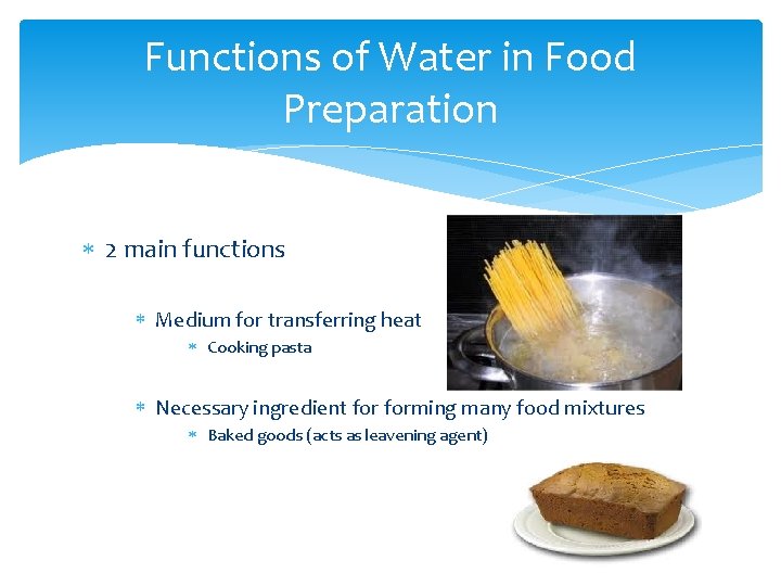 Functions of Water in Food Preparation 2 main functions Medium for transferring heat Cooking