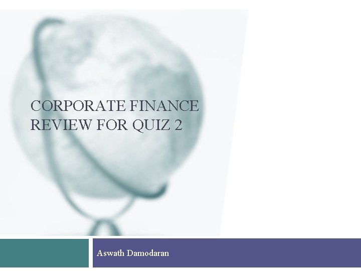 CORPORATE FINANCE REVIEW FOR QUIZ 2 Aswath Damodaran 