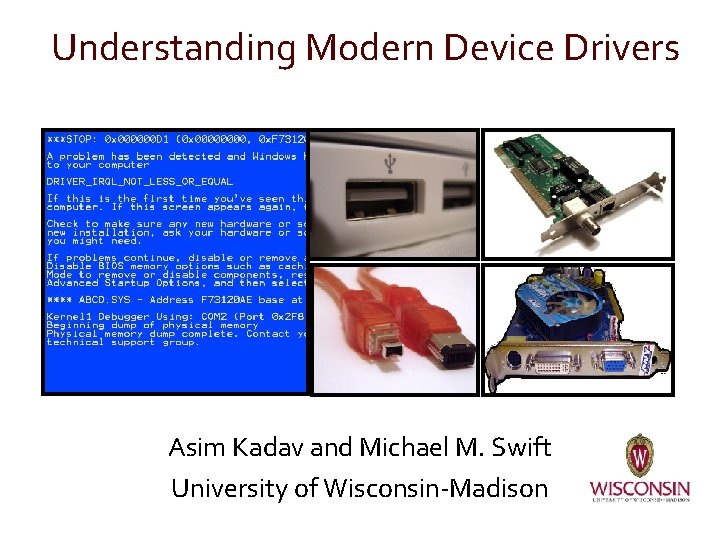 Understanding Modern Device Drivers Asim Kadav and Michael M. Swift University of Wisconsin-Madison 