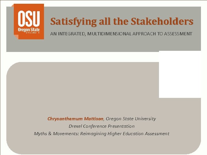 Satisfying all the Stakeholders AN INTEGRATED, MULTIDIMENSIONAL APPROACH TO ASSESSMENT Chrysanthemum Mattison, Oregon State