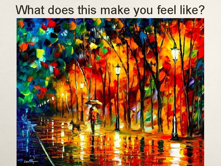 What does this make you feel like? 