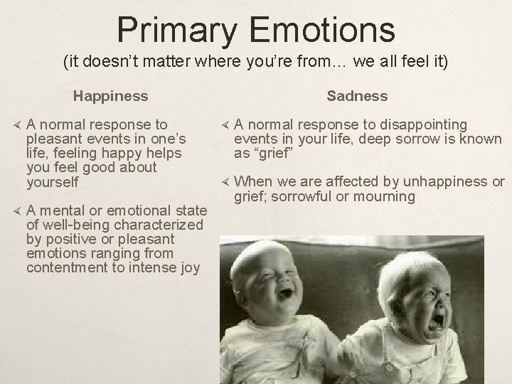 Primary Emotions (it doesn’t matter where you’re from… we all feel it) Happiness A