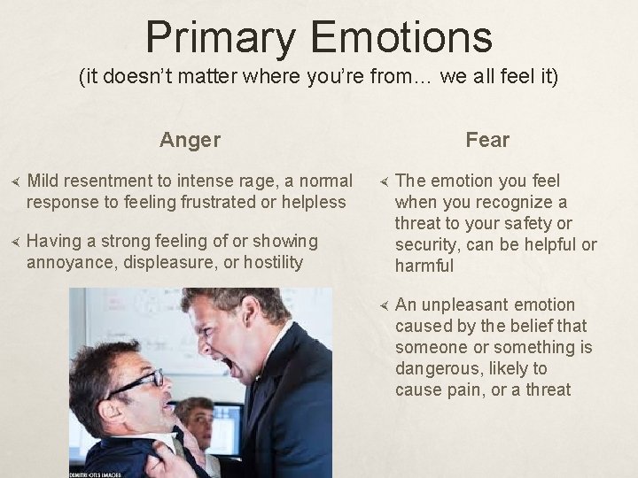 Primary Emotions (it doesn’t matter where you’re from… we all feel it) Anger Mild