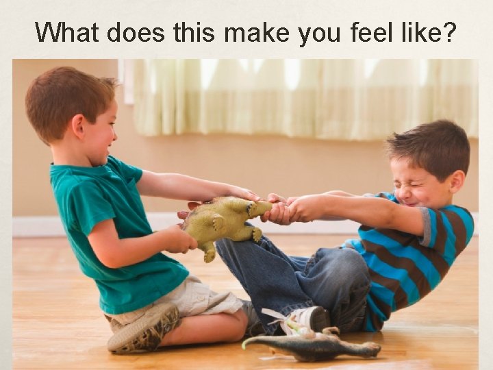 What does this make you feel like? 