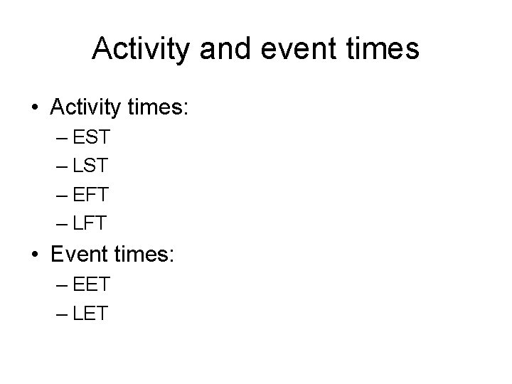 Activity and event times • Activity times: – EST – LST – EFT –