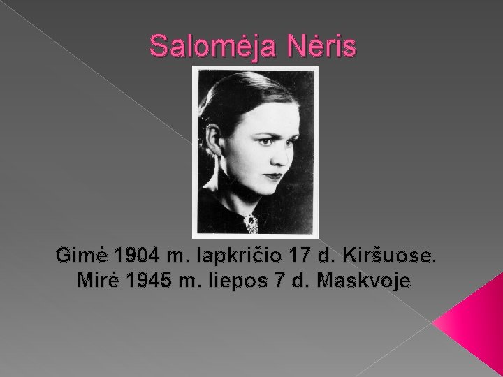 Salomėja Nėris Gimė 1904 m. lapkričio 17 d. Kiršuose. Mirė 1945 m. liepos 7