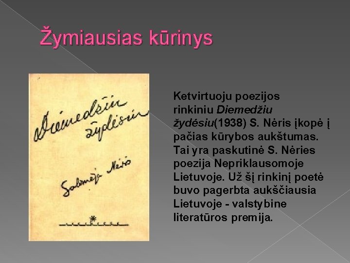 Žymiausias kūrinys Ketvirtuoju poezijos rinkiniu Diemedžiu žydėsiu(1938) S. Nėris įkopė į pačias kūrybos aukštumas.