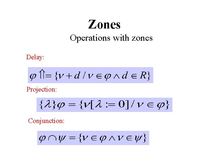 Zones Operations with zones Delay: Projection: Conjunction: 