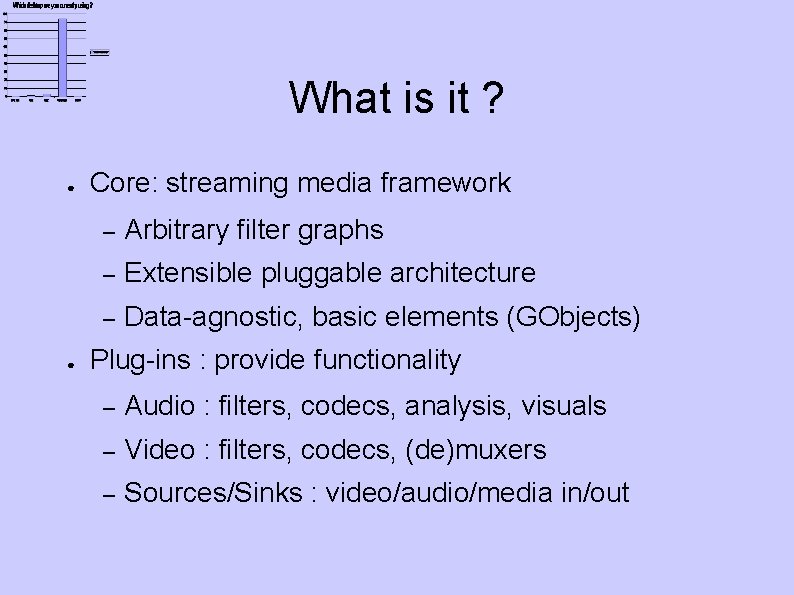 What is it ? ● ● Core: streaming media framework – Arbitrary filter graphs