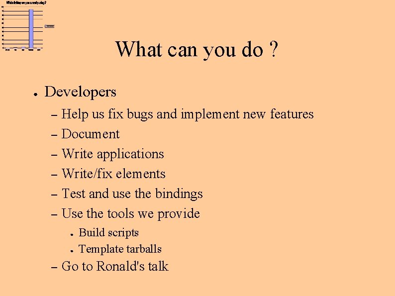 What can you do ? ● Developers – – – Help us fix bugs