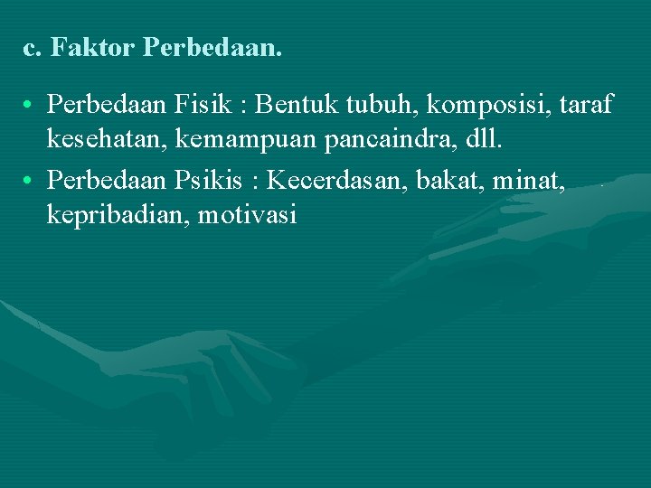 c. Faktor Perbedaan. • Perbedaan Fisik : Bentuk tubuh, komposisi, taraf kesehatan, kemampuan pancaindra, c. Faktor Perbedaan. • Perbedaan Fisik : Bentuk tubuh, komposisi, taraf kesehatan, kemampuan pancaindra,