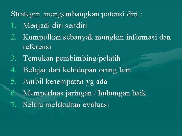 Strategin mengembangkan potensi diri : 1. Menjadi diri sendiri 2. Kumpulkan sebanyak mungkin informasi Strategin mengembangkan potensi diri : 1. Menjadi diri sendiri 2. Kumpulkan sebanyak mungkin informasi