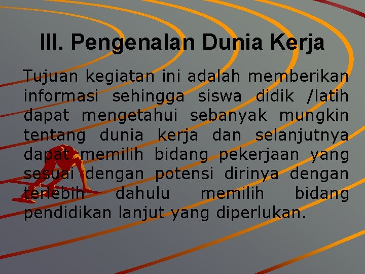 III. Pengenalan Dunia Kerja Tujuan kegiatan ini adalah memberikan informasi sehingga siswa didik /latih