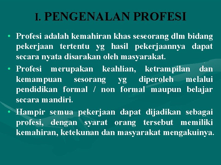 I. PENGENALAN PROFESI • Profesi adalah kemahiran khas seseorang dlm bidang pekerjaan tertentu yg