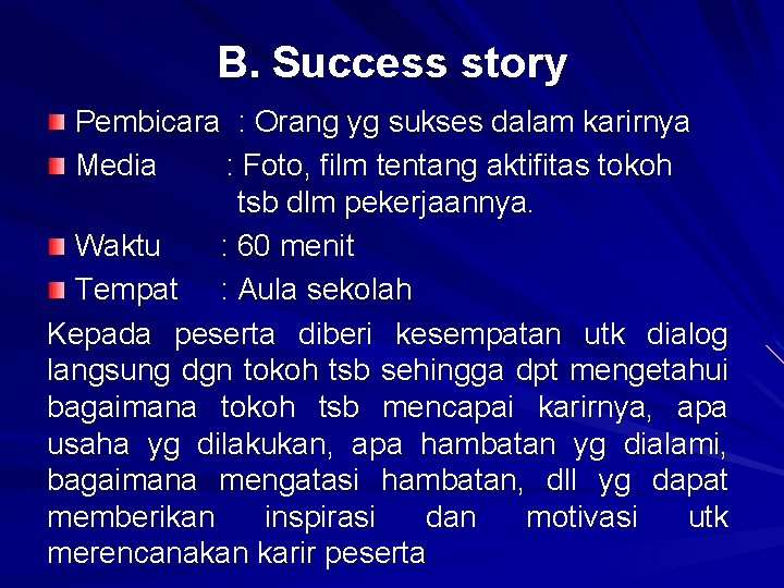 B. Success story Pembicara : Orang yg sukses dalam karirnya Media : Foto, film