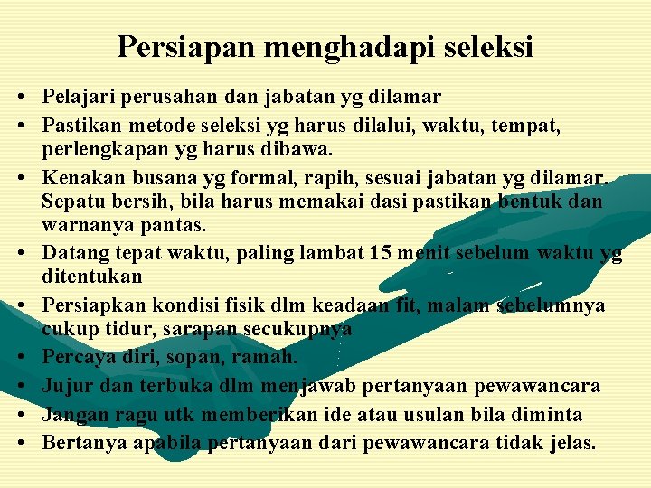 Persiapan menghadapi seleksi • Pelajari perusahan dan jabatan yg dilamar • Pastikan metode seleksi