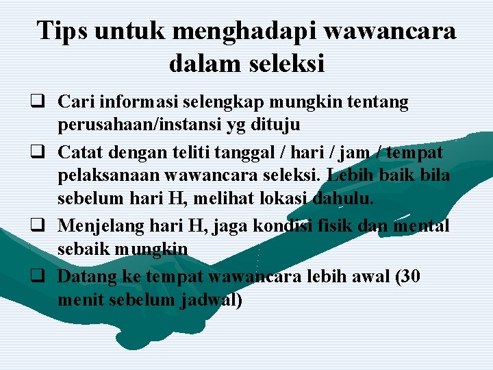 Tips untuk menghadapi wawancara dalam seleksi q Cari informasi selengkap mungkin tentang perusahaan/instansi yg