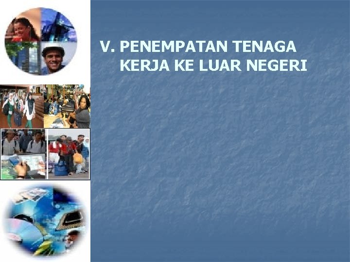 V. PENEMPATAN TENAGA KERJA KE LUAR NEGERI 