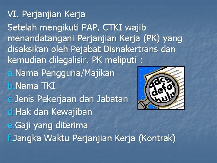 VI. Perjanjian Kerja Setelah mengikuti PAP, CTKI wajib menandatangani Perjanjian Kerja (PK) yang disaksikan