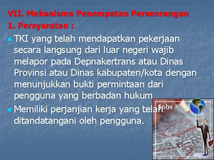 VII. Mekanisme Penempatan Perseorangan 1. Persyaratan : n TKI yang telah mendapatkan pekerjaan secara