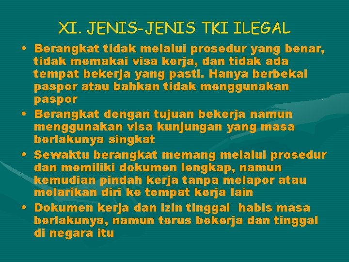 XI. JENIS-JENIS TKI ILEGAL • Berangkat tidak melalui prosedur yang benar, tidak memakai visa
