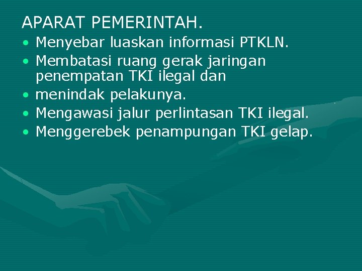 APARAT PEMERINTAH. • Menyebar luaskan informasi PTKLN. • Membatasi ruang gerak jaringan penempatan TKI