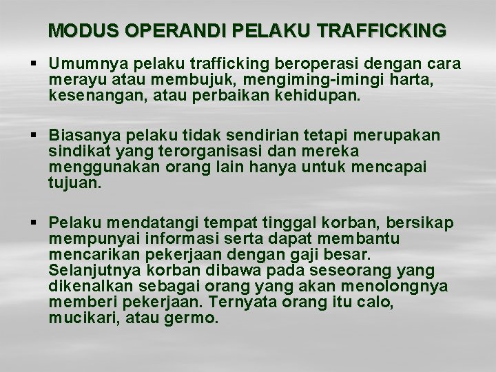 MODUS OPERANDI PELAKU TRAFFICKING § Umumnya pelaku trafficking beroperasi dengan cara merayu atau membujuk,